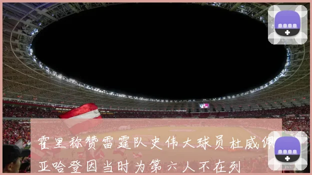 霍里称赞雷霆队史伟大球员杜威佩亚哈登因当时为第六人不在列
